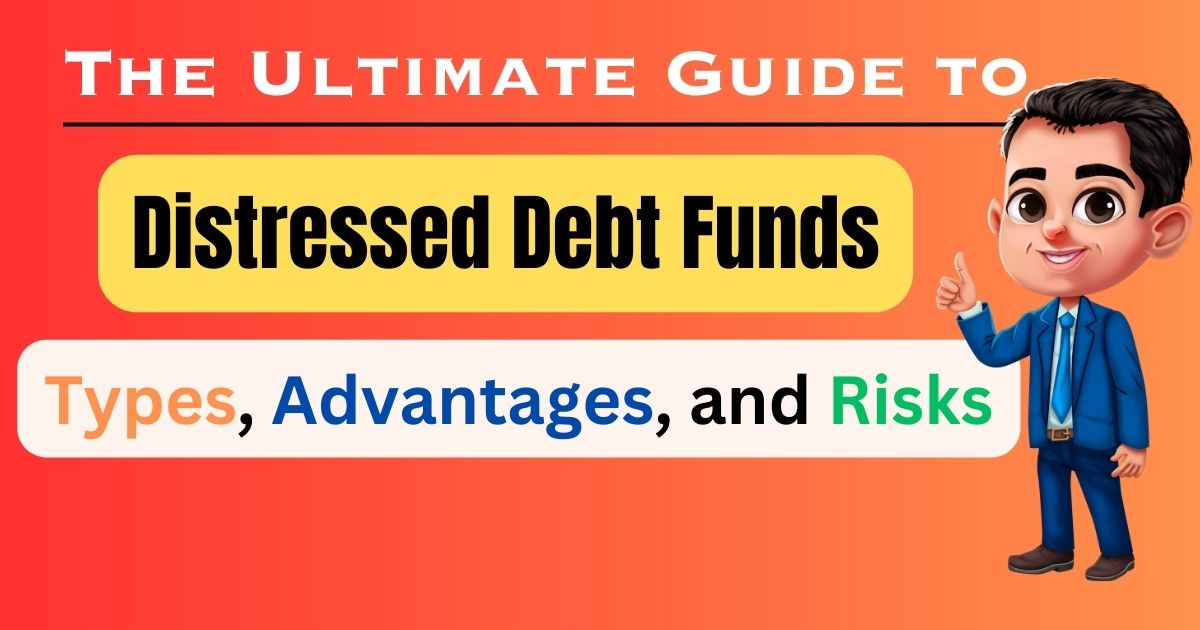 The Ultimate Guide To Distressed Debt Funds - Types, Advantages, And ...